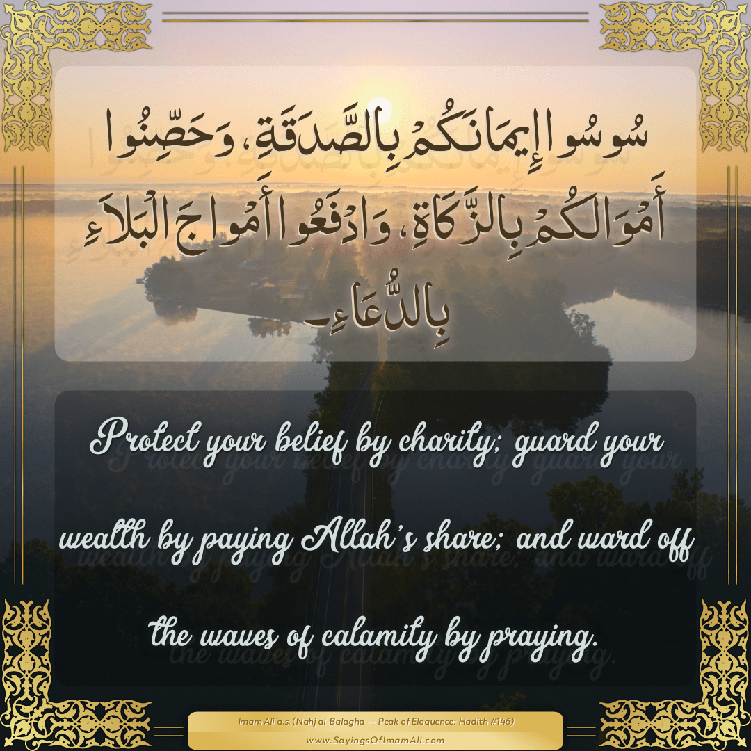 Protect your belief by charity; guard your wealth by paying Allah's share;...